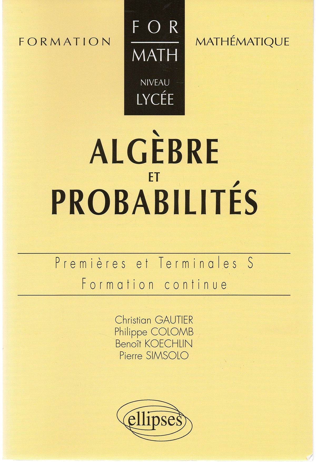 Algèbre et probabilités : Niveau lycée, Premières et Terminales S et ES, formation continue 9782729867669