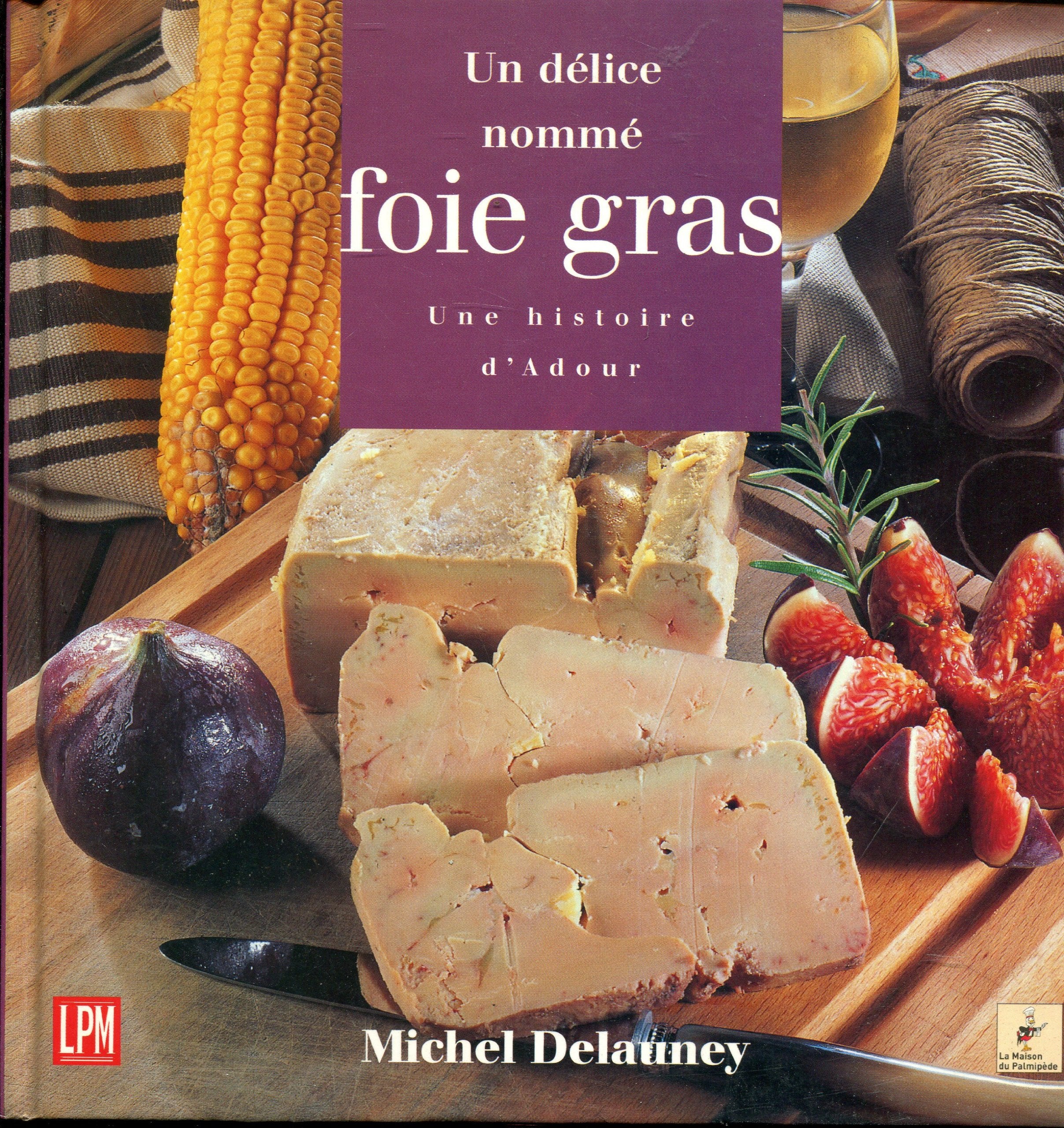 UN DELICE NOMME FOIE GRAS.: Une histoire d'Adour 9782878454345