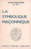 La symbolique maçonnique ou l'art royal remis en lumière et restitué selon les règles de la symbolique ésotérique et traditionnelle 9782850760273