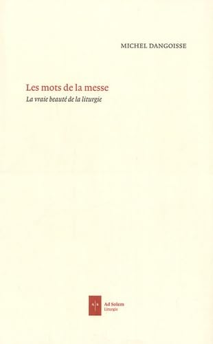 Les mots de la messe: La vraie beauté de la liturgie 9782940402779