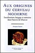 Aux origines du cerveau moderne. Localisations, langage et mémoire dans l'oeuvre de Charcot 9782213594538