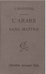 L'Arabe sans maître : Ou Guide de la conversation arabe... à l'usage des colons, des militaires et des voyageurs, par L. Machuel 