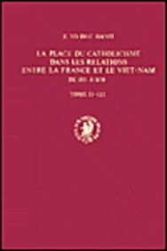 LA Place Du Catholicisme Dans Les Relations Entre LA France Et Le Viet Nam De 1851 a 1870 9789004023512