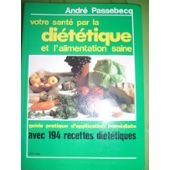 Votre santé par la diététique et l'alimentation saine : Guide pratique d'application immédiate avec 194 recettes pour mieux vous porter 9782702833544