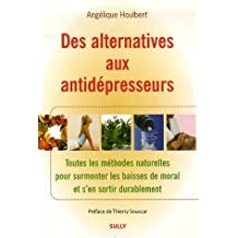 Des alternatives aux antidépresseurs : Toutes les méthodes naturelles pour surmonter les baisses de moral et s'en sortir durablement 9782286023966