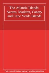 The Atlantic Islands: Azores, Madeira, Canary and Cape Verde Islands 9780852882672