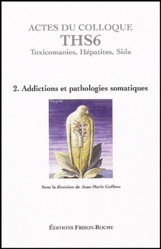 Actes du colloque THS6 (Aix-en-Provence 2003): Tome 2, Addictions et pathologies somatiques 9782876714588