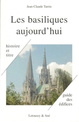 Les Basiliques Aujourd'Hui. L'Histoire, Le Titre, L'Honneur, Toutes Les Basiliques De France, Toutes Celles De Rome, Les Dernieres Mondiales 9782706302114