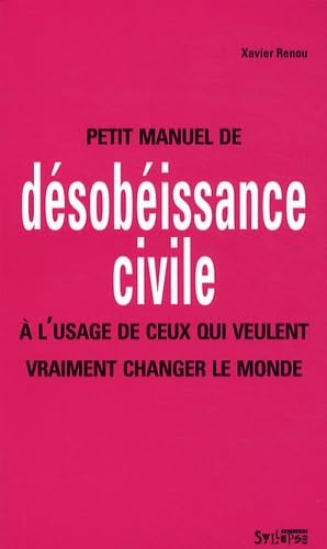 Petit manuel de désobéissance civile: A l'usage de ceux qui veulent vraiment changer le monde 9782849502327