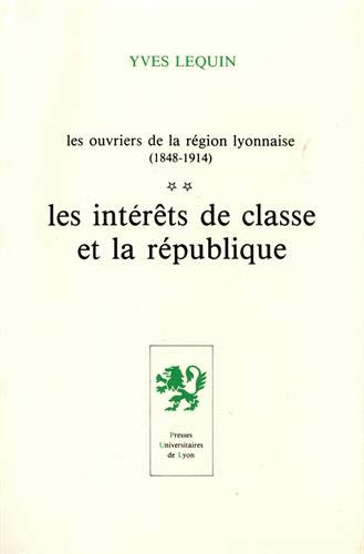 Les ouvriers de la région lyonnaise, les intérêts de classe et la république, tome 2 9782729700065