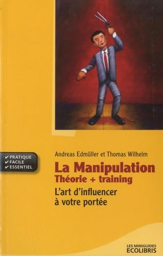 La manipulation: Théorie + Training: L'art d'influencer à votre portée 9782875150493