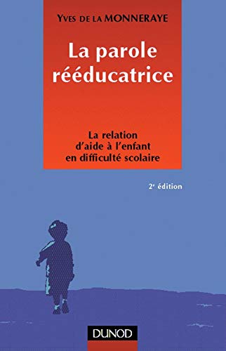 La parole rééducatrice : La Relation d'aide à l'enfant en difficulté scolaire 9782100047338