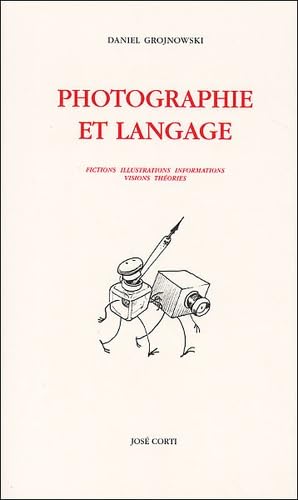Photographie et langage : Fictions - Illustrations - Informations - Visions - Théories 9782714307927