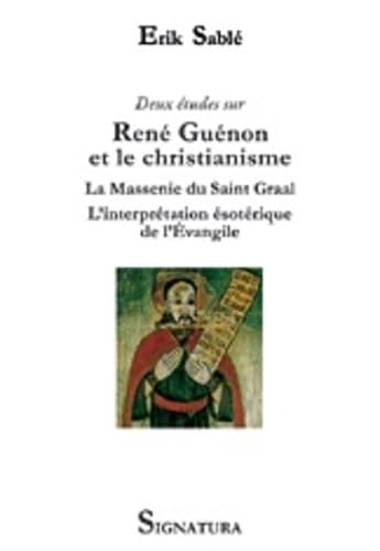 Deux études sur René Guénon et le christianisme: La Massenie du Saint Graal - L'interprétation ésotérique de l'Evangile 9782915369250