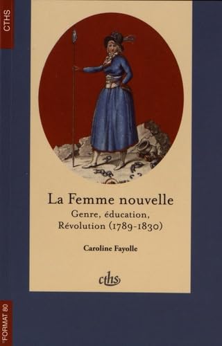 La femme nouvelle: GENRE, ÉDUCATION, RÉVOLUTION (1789-1830) 9782735508495
