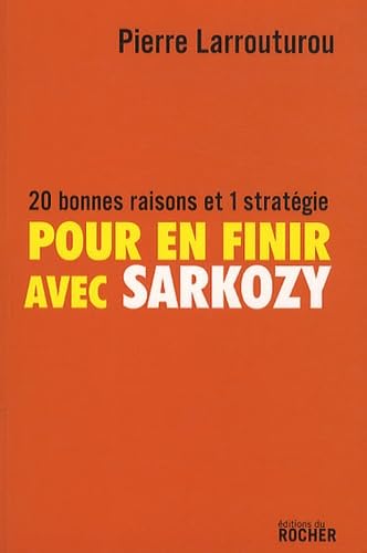 Pour en finir avec Sarkozy: 20 bonnes raisons et 1 stratégie 9782268065762