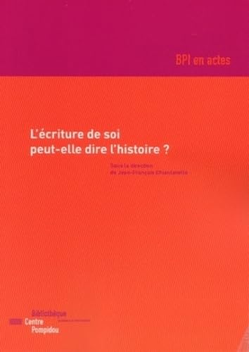 L'écriture de soi peut-elle dire l'histoire ? Actes du colloque organisé par la BPI les 23 et 24 mars 2001 dans la Petite Salle du Centre Pompidou à Paris 9782842460594