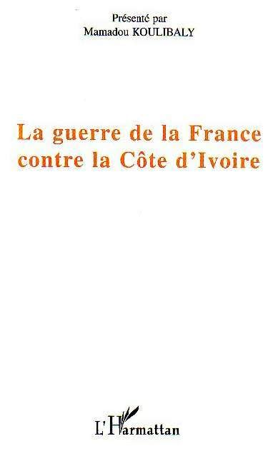 La guerre de la France contre la Côte d'Ivoire 9782747553674