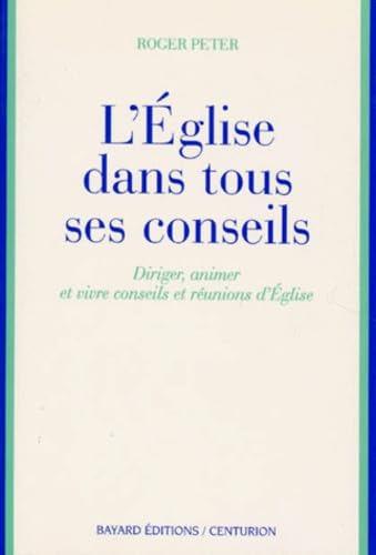 L'Eglise dans tous ses conseils : Diriger, animer et vivre conseils et réunions d'Eglise 9782227315990