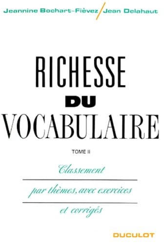 Richesse du vocabulaire, Tome 2 : Classement par thème, avec exercices et corrigés 9782801110201