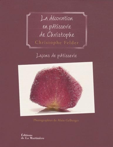Leçons de pâtisserie: Tome 5, La décoration en pâtisserie de Christophe 9782732444437