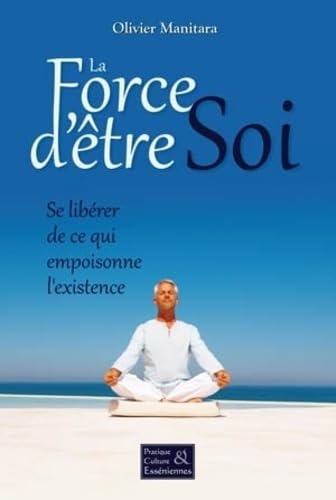 La Force d'être Soi - Se libérer de ce qui empoisonne l'existence 9782364110687