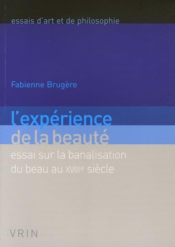 L'expérience de la beauté : Essai sur la banalisation du beau au XVIIIe siècle 9782711618101