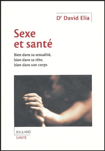 Sexe et Santé: Bien dans sa sexualité, bien dans sa tête, bien dans son corps 9782715815179