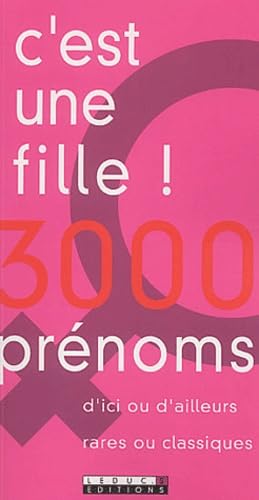 C'est une fille ! 3000 prénoms : D'ici ou d'ailleurs, rares ou classiques 9782848990057