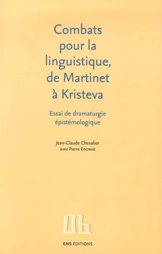Combats pour la linguistique, de Martinet à Kristeva : Essai de dramaturgie épistémologique 9782847880892