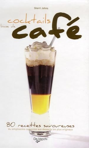 Cocktails à base de café: 80 Recettes savoureuses du simplissime cappuccino aux desserts les plus originaux 9782732889924