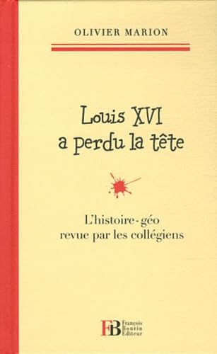 Louis XVI a perdu la tête: L'histoire-géo revu par les collégiens 9782849412411