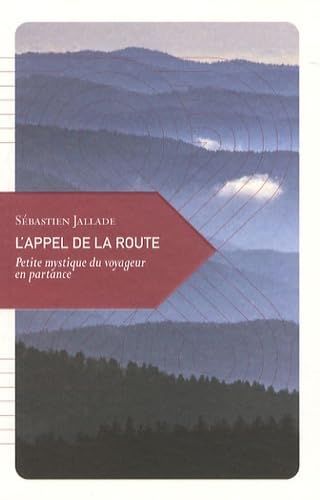 L’Appel de la route, Petite mystique du voyageur en partance 9782913955820