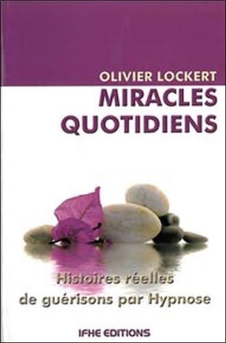 Miracles quotidiens : Histoires réelles de guérisons par Hypnose 9782916149073