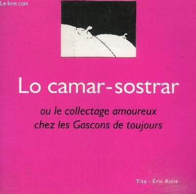 Lo Camar-sostrar ou Le collectage amoureux chez les Gascons de toujours 9782912580016