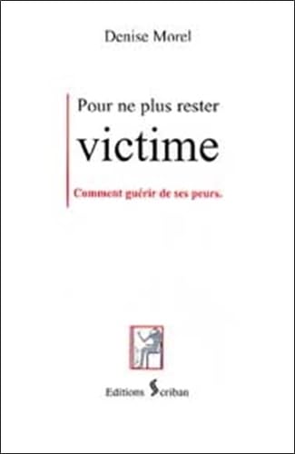 Pour ne plus rester victime : Comment guérir de ses peurs 9782951540637