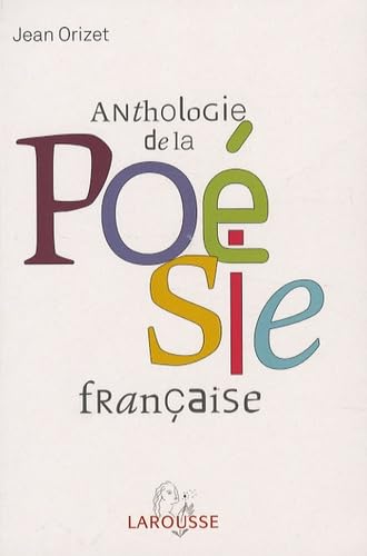 Anthologie de la poésie française: Les poètes et les oeuvres Les mouvements et les écoles 9782035826534