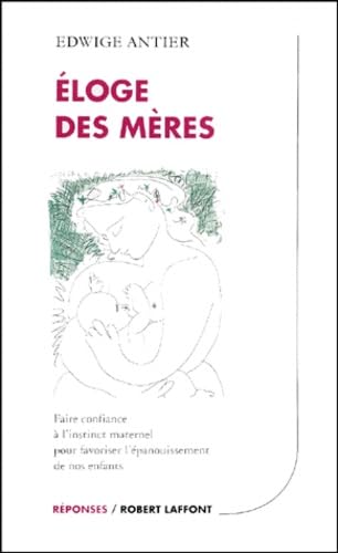 Eloge des mères : Faire confiance à l'instinct maternel pour favoriser l' 9782221093238