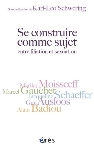 Se construire comme sujet entre filiation et sexuation: autour de Guy Ausloos, Alain Badiou, Marcel Gauchet, Marika Moisseeff, Jacqueline Schaeffer 9782749214900