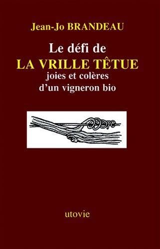 Le défi de LA VRILLE TÊTUE, Joies et colères d un vigneron bio 9782868199355