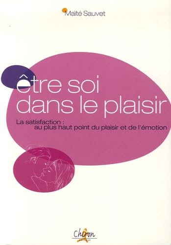 Etre soi dans la plaisir : La satisfaction : au plus haut point du plaisir et de l'émotion 9782702711095