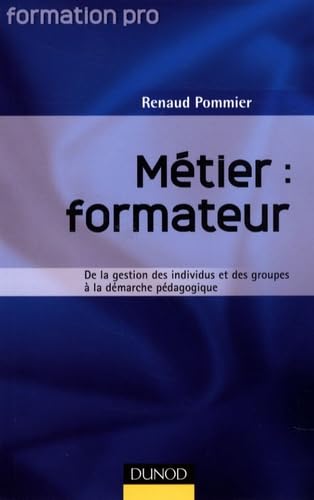 Metier : Formateur - De la Gestion des Individus et des Groupes a la Démarche Pedagogique 9782100504275