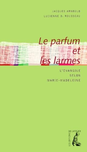 Le Parfum et les Larmes : l'évangile selon Marie-Madeleine 9782708234499