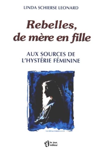 Rebelles de mère en fille. Aux sources de l'hystérie féminine. 9782890445161