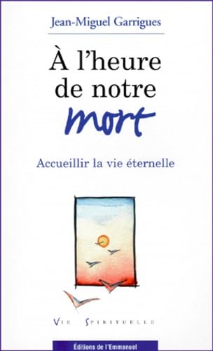 A l'heure de notre mort, accueillir la vie éternelle 9782914083027