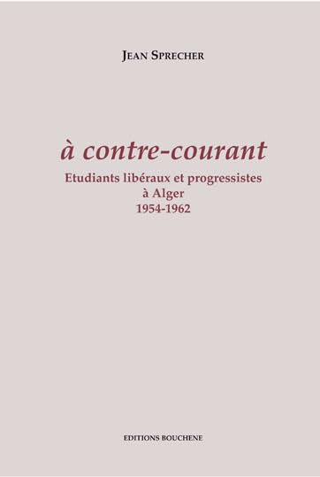 A contre-courant. Etudiants libéraux et progressistes à Alger 1954-1962 9782912946225