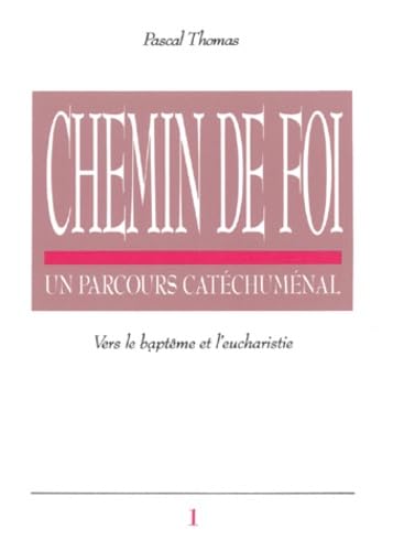 Chemin de foi, un parcours catéchuménal, tome 1. Vers le baptême et l'eucharistie 9782708227491