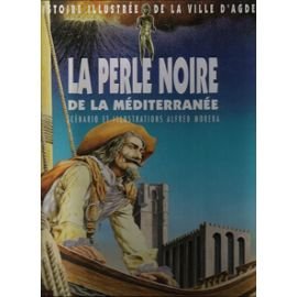 La Perle Noire De La Mediterranee. Histoire Illustree De La Ville D'Agde 9782841138685