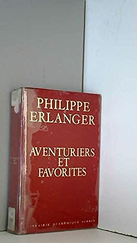Philippe Erlanger. Aventuriers et favorites 