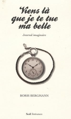 Viens là que je te tue ma belle : Journal imaginaire 9782350121659